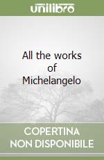 All the works of Michelangelo libro