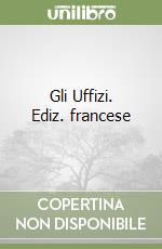 Gli Uffizi. Ediz. francese libro