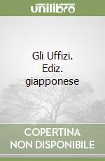 Gli Uffizi. Ediz. giapponese libro