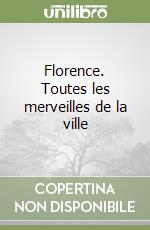 Florence. Toutes les merveilles de la ville libro