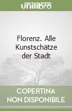 Florenz. Alle Kunstschätze der Stadt libro