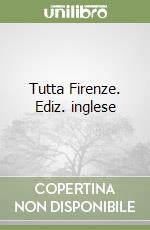 Tutta Firenze. Ediz. inglese libro