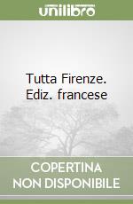 Tutta Firenze. Ediz. francese libro