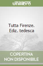 Tutta Firenze. Ediz. tedesca libro