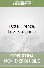 Tutta Firenze. Ediz. spagnola libro