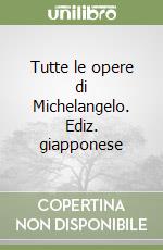 Tutte le opere di Michelangelo. Ediz. giapponese