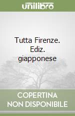 Tutta Firenze. Ediz. giapponese libro