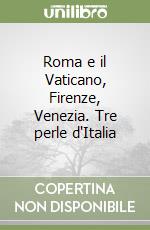 Roma e il Vaticano, Firenze, Venezia. Tre perle d'Italia libro