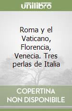 Roma y el Vaticano, Florencia, Venecia. Tres perlas de Italia libro