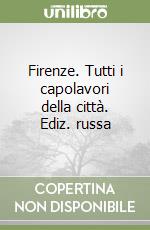 Firenze. Tutti i capolavori della città. Ediz. russa libro