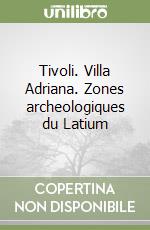 Tivoli. Villa Adriana. Zones archeologiques du Latium libro