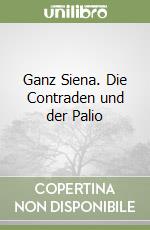 Ganz Siena. Die Contraden und der Palio libro