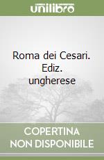 Roma dei Cesari. Ediz. ungherese libro