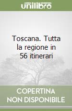 Toscana. Tutta la regione in 56 itinerari libro