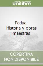 Padua. Historia y obras maestras libro