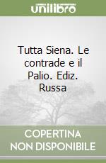 Tutta Siena. Le contrade e il Palio. Ediz. Russa libro