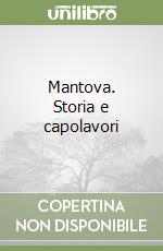 Mantova. Storia e capolavori libro