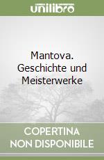 Mantova. Geschichte und Meisterwerke libro