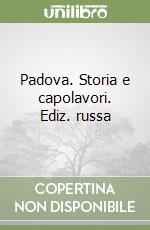 Padova. Storia e capolavori. Ediz. russa