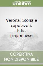 Verona. Storia e capolavori. Ediz. giapponese libro