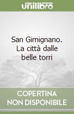 San Gimignano. La città dalle belle torri libro