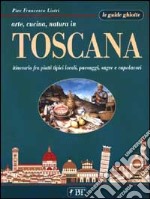 Arte, cucina, natura in Toscana libro