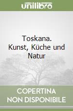 Toskana. Kunst, Küche und Natur libro