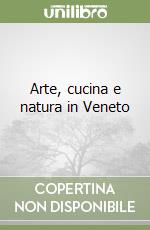 Arte, cucina e natura in Veneto libro