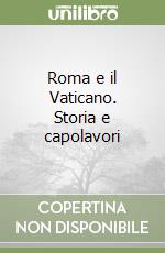 Roma e il Vaticano. Storia e capolavori libro