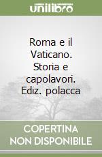 Roma e il Vaticano. Storia e capolavori. Ediz. polacca libro