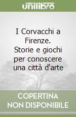 I Corvacchi a Firenze. Storie e giochi per conoscere una città d'arte libro