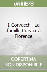 I Corvacchi. La famille Corvax à Florence libro