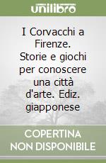 I Corvacchi a Firenze. Storie e giochi per conoscere una città d'arte. Ediz. giapponese libro