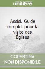 Assisi. Guide complet pour la visite des Églises libro