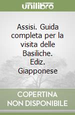 Assisi. Guida completa per la visita delle Basiliche. Ediz. Giapponese libro