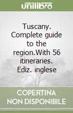 Tuscany. Complete guide to the region.With 56 itineraries. Ediz. inglese libro