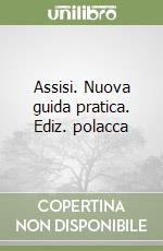 Assisi. Nuova guida pratica. Ediz. polacca libro