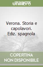 Verona. Storia e capolavori. Ediz. spagnola libro