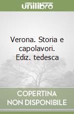 Verona. Storia e capolavori. Ediz. tedesca libro