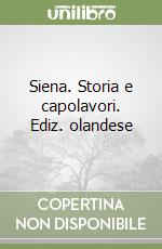 Siena. Storia e capolavori. Ediz. olandese libro