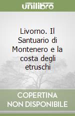 Livorno. Il Santuario di Montenero e la costa degli etruschi libro