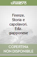 Firenze. Storia e capolavori. Ediz. giapponese libro