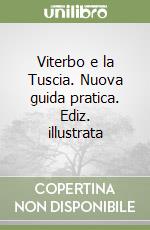 Viterbo e la Tuscia. Nuova guida pratica. Ediz. illustrata libro