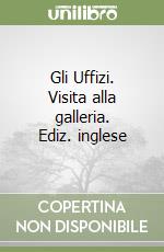 Gli Uffizi. Visita alla galleria. Ediz. inglese libro