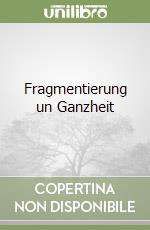 Fragmentierung un Ganzheit libro