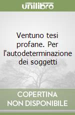 Ventuno tesi profane. Per l'autodeterminazione dei soggetti