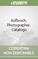 Aufbruch. Photographie. Catalogo