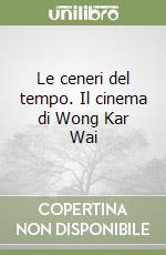 Le ceneri del tempo. Il cinema di Wong Kar Wai libro