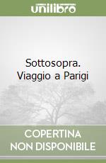 Sottosopra. Viaggio a Parigi libro