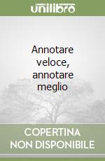 Annotare veloce, annotare meglio libro